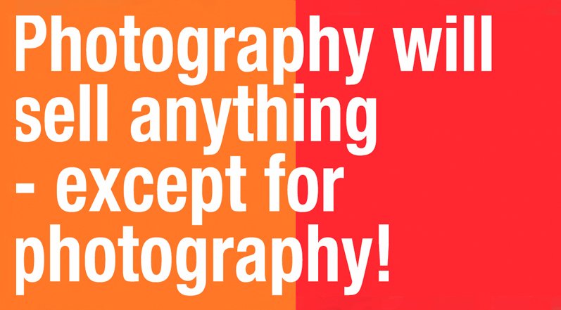 Photography Will Sell Anything Except For Photography